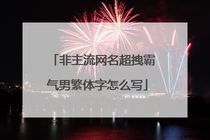 非主流网名超拽霸气男繁体字怎么写