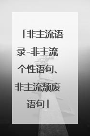 非主流语录-非主流个性语句、非主流颓废语句