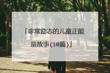 非常励志的儿童正能量故事(10篇)