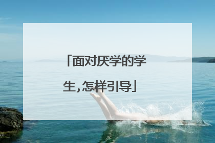 面对厌学的学生,怎样引导