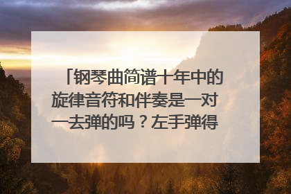 钢琴曲简谱十年中的旋律音符和伴奏是一对一去弹的吗？左手弹得伴奏感觉好多呀，压力比右手大多
