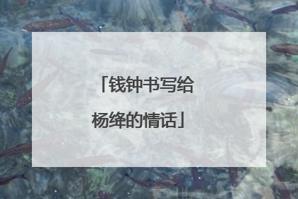 钱钟书写给杨绛的情话