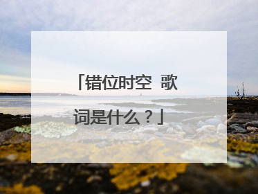 错位时空 歌词是什么？