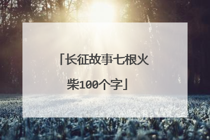 长征故事七根火柴100个字
