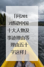 问2017感动中国十大人物及事迹理由等 理由五十字这样