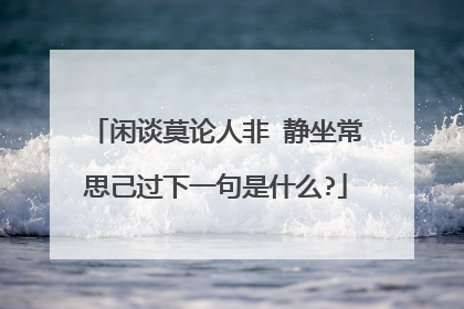 闲谈莫论人非 静坐常思己过下一句是什么?