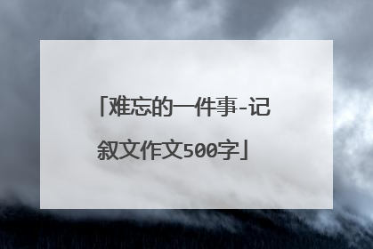难忘的一件事-记叙文作文500字