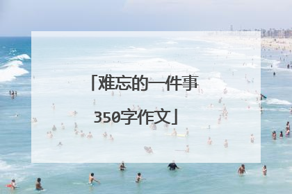 难忘的一件事350字作文