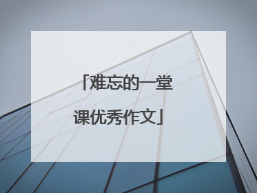 难忘的一堂课优秀作文