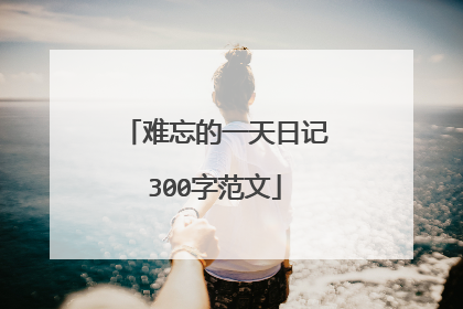 难忘的一天日记300字范文