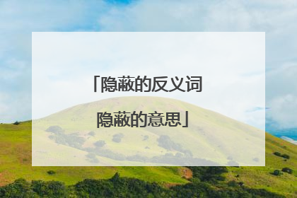 隐蔽的反义词 隐蔽的意思