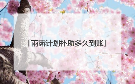 雨露计划补助多久到账