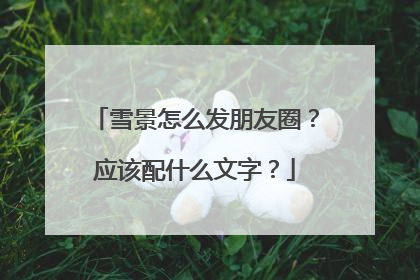 雪景怎么发朋友圈?应该配什么文字?