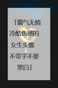 霸气无情冷酷伤感的女生头像 不带字不要黑白