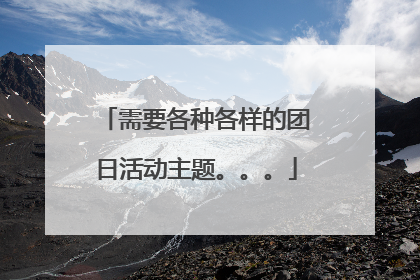 需要各种各样的团日活动主题。。。