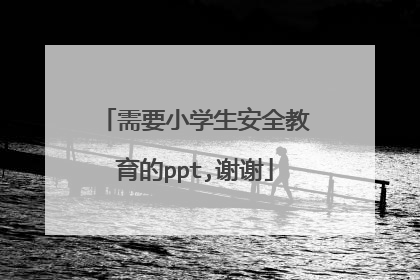 需要小学生安全教育的ppt,谢谢