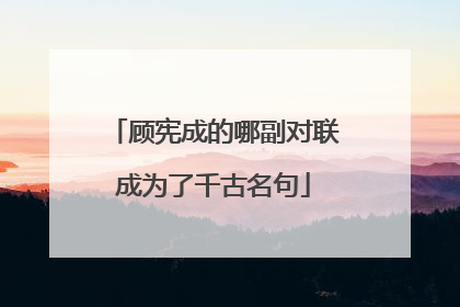 顾宪成的哪副对联成为了千古名句