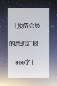 预备党员的思想汇报800字
