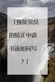 预备党员的转正申请书该如何写?