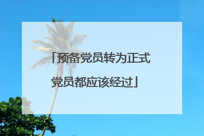 预备党员转为正式党员都应该经过
