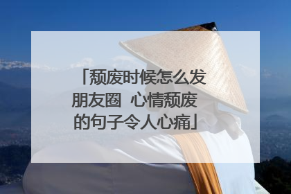 颓废时候怎么发朋友圈 心情颓废的句子令人心痛