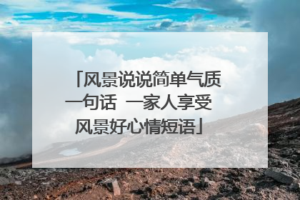 风景说说简单气质一句话 一家人享受风景好心情短语