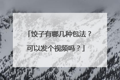 饺子有哪几种包法?可以发个视频吗?