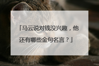 马云说对钱没兴趣，他还有哪些金句名言？