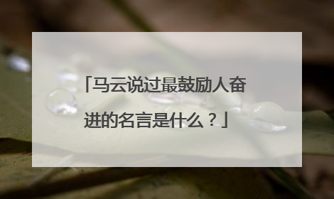 马云说过最鼓励人奋进的名言是什么？