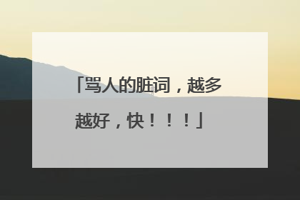 骂人的脏词，越多越好，快！！！