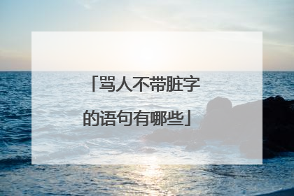骂人不带脏字的语句有哪些