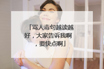 骂人毒句越读越好，大家告诉我啊，要快点啊