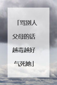 骂别人父母的话越毒越好气死她