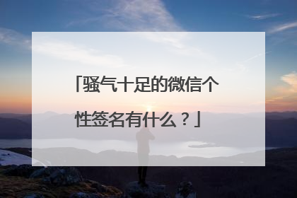 骚气十足的微信个性签名有什么?