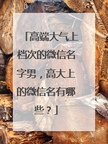 高端大气上档次的微信名字男，高大上的微信名有哪些？