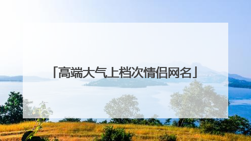 高端大气上档次情侣网名