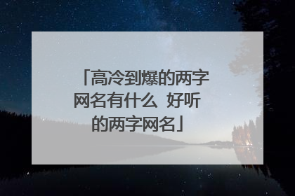 高冷到爆的两字网名有什么 好听的两字网名