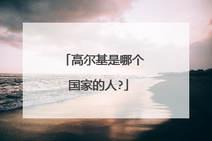 高尔基是哪个国家的人?