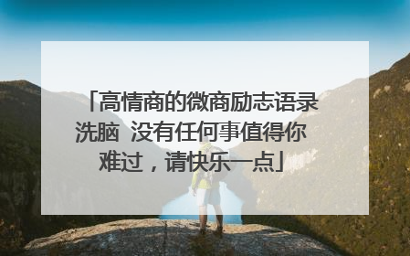 高情商的微商励志语录洗脑 没有任何事值得你难过,请快乐一点