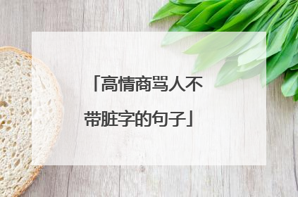 高情商骂人不带脏字的句子