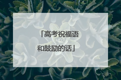 高考祝福语和鼓励的话