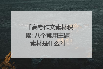 高考作文素材积累:八个常用主题素材是什么?