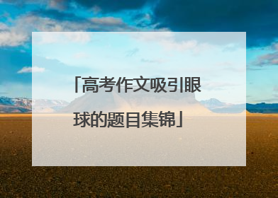 高考作文吸引眼球的题目集锦