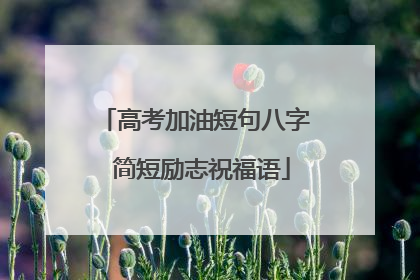 高考加油短句八字 简短励志祝福语