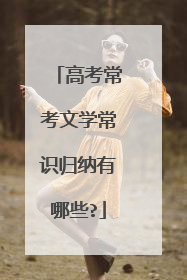 高考常考文学常识归纳有哪些?