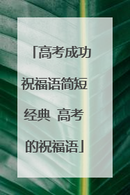 高考成功祝福语简短经典 高考的祝福语