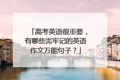 高考英语很重要，有哪些需牢记的英语作文万能句子？