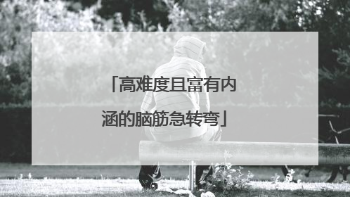 高难度且富有内涵的脑筋急转弯