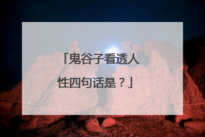 鬼谷子看透人性四句话是？