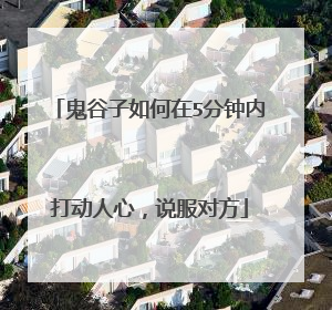 鬼谷子如何在5分钟内打动人心，说服对方